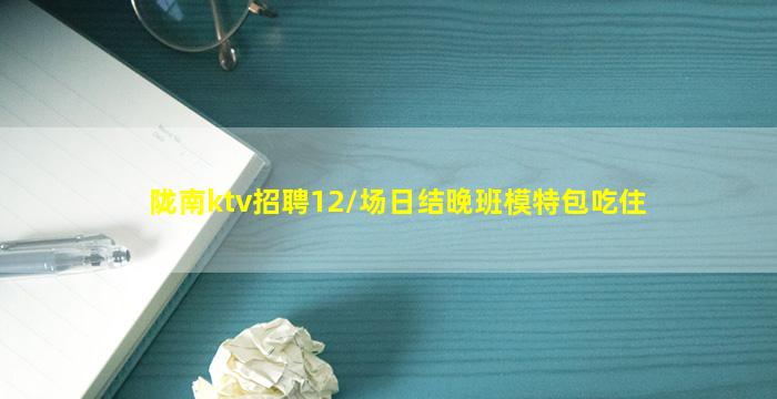 陇南ktv招聘12/场日结晚班模特包吃住